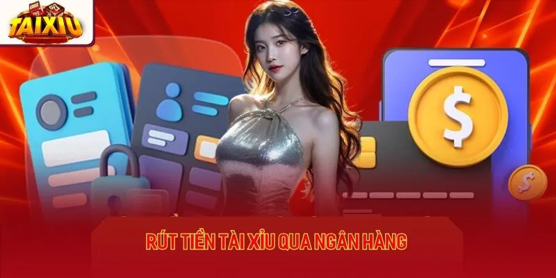 Rút tiền tài xỉu thông qua ngân hàng với các bước đơn giản