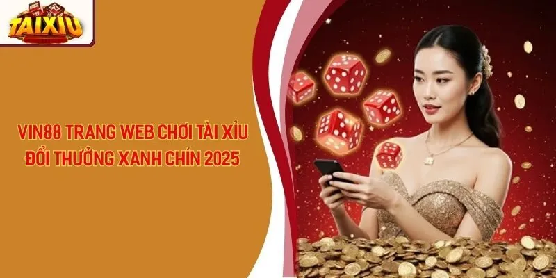 Vin88 - Trang Web Chơi Tài Xỉu Đổi Thưởng Xanh Chín 2025