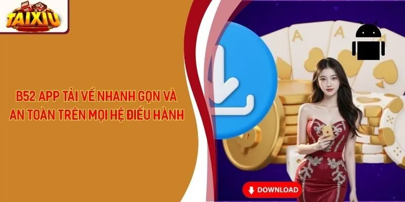 B52 App Tải Về Nhanh Gọn Và An Toàn Trên Mọi Hệ Điều Hành
