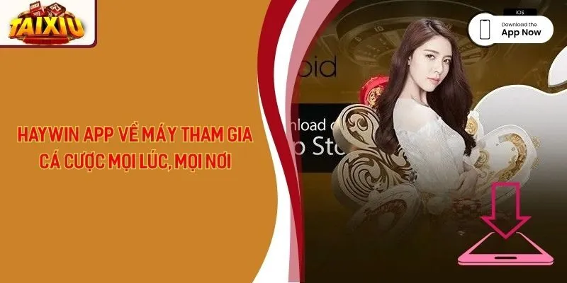 Haywin App Về Máy Tham Gia Cá Cược Mọi Lúc, Mọi Nơi